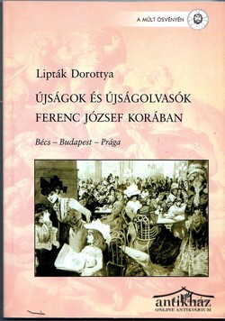 Könyv: újságok és újságolvasók Ferenc József korában. Bécs- Budapest- Prága