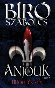 Könyv: Anjouk I. - Liliom és vér