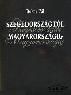 Könyv: Szegedországtól Magyarországig (Visszaemlékezés a szegedi ellenforradalmi napokra)