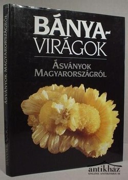 Könyv: Bányavirágok - Ásványok Magyarországról