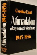 1956  -  Csonka Emil  -  A forradalom oknyomozó története 1945 - 1956